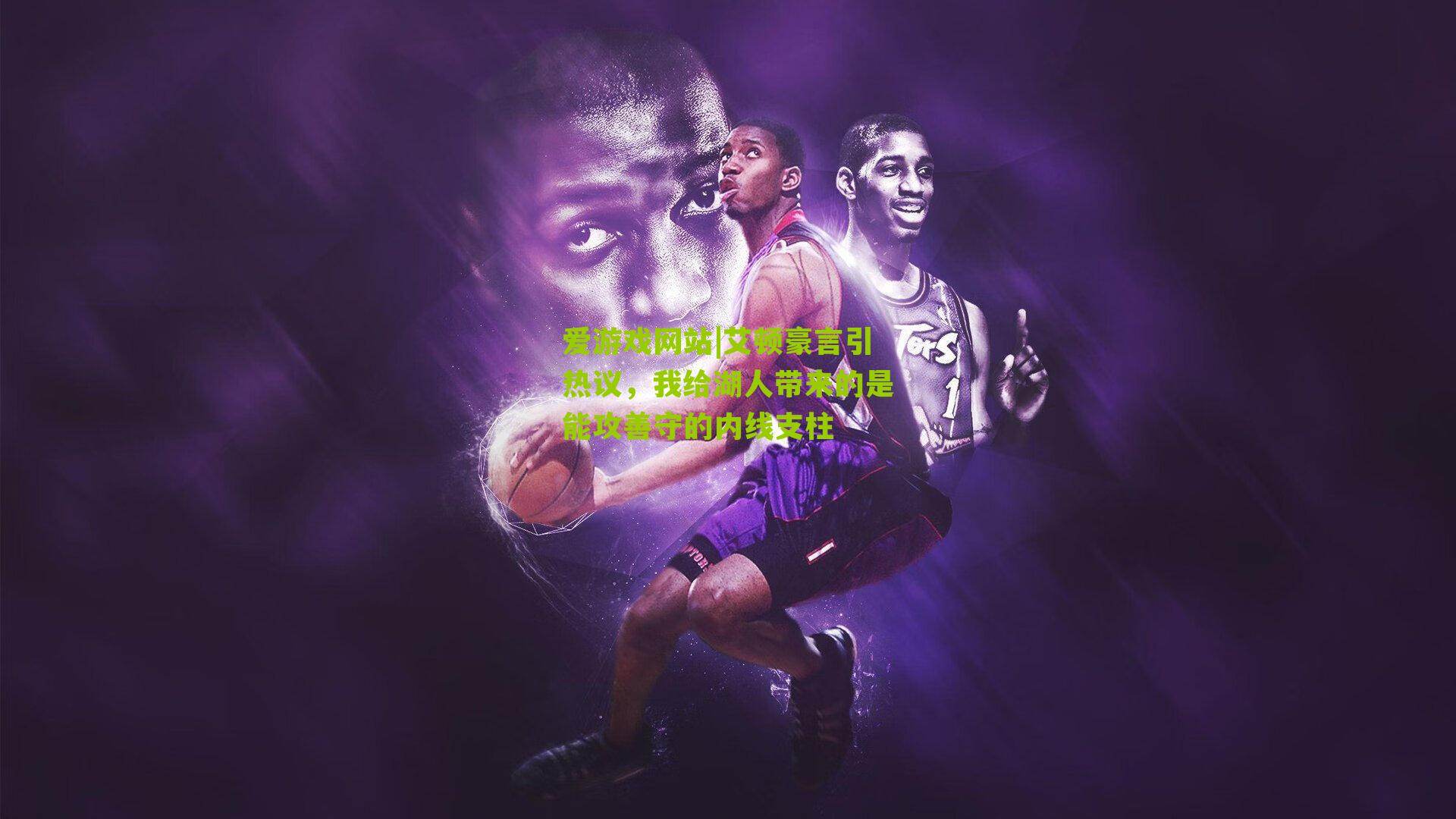 艾顿豪言引热议,我给湖人带来的是能攻善守的内线支柱