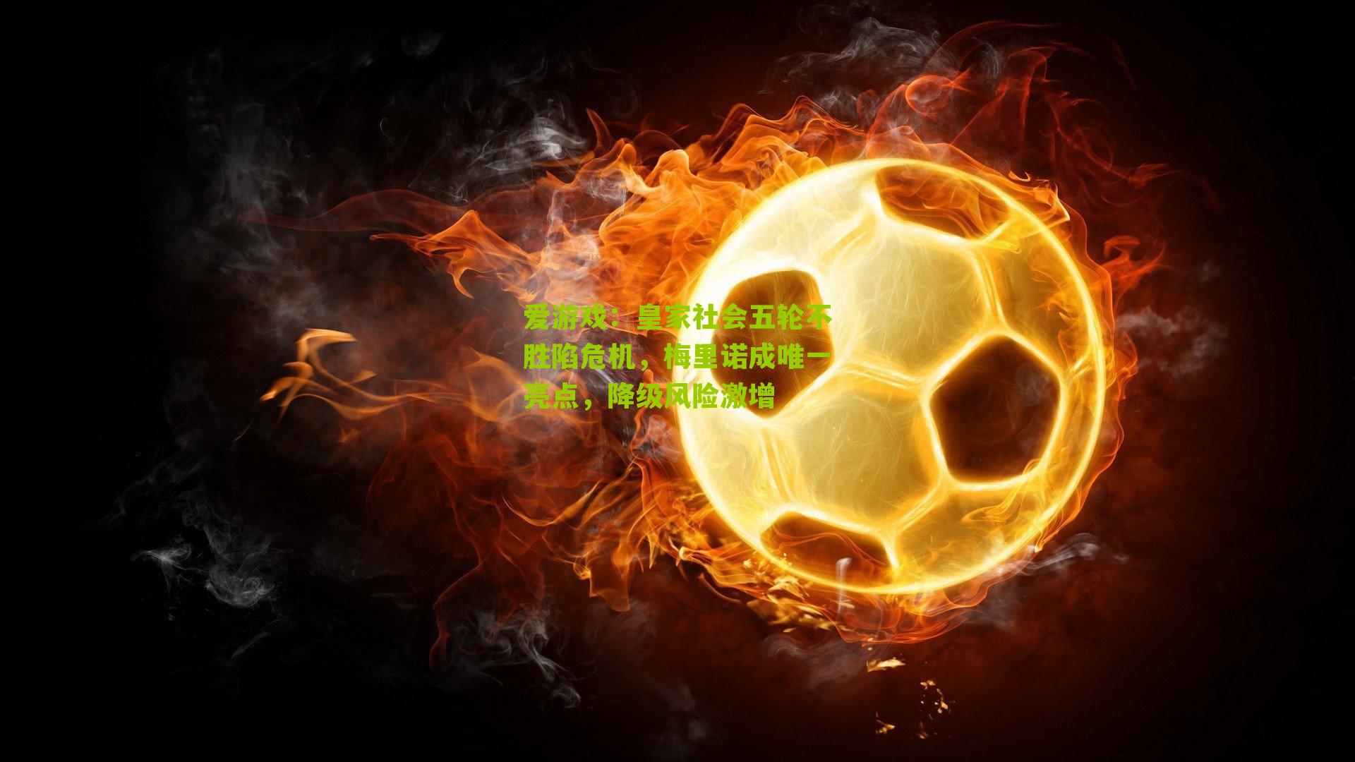 爱游戏：皇家社会五轮不胜陷危机，梅里诺成唯一亮点，降级风险激增