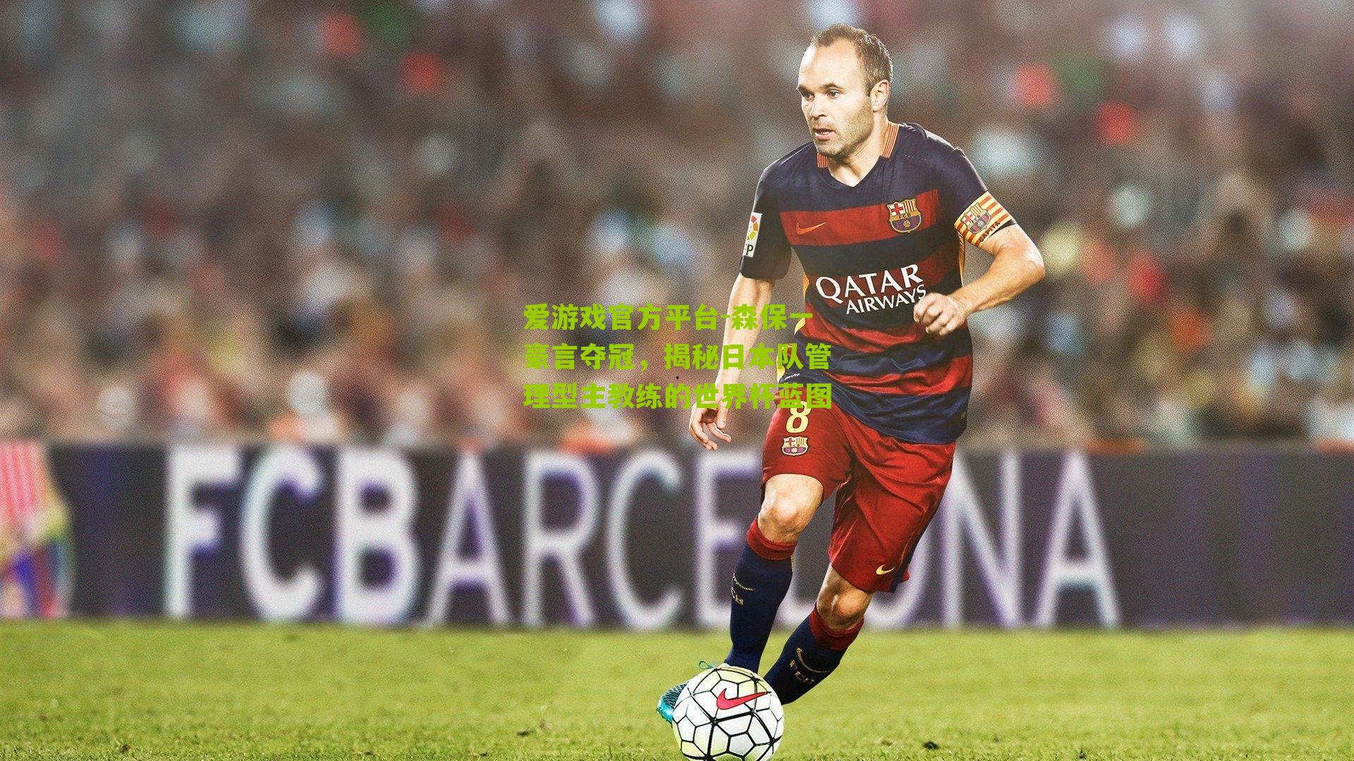 森保一豪言夺冠，揭秘日本队管理型主教练的世界杯蓝图