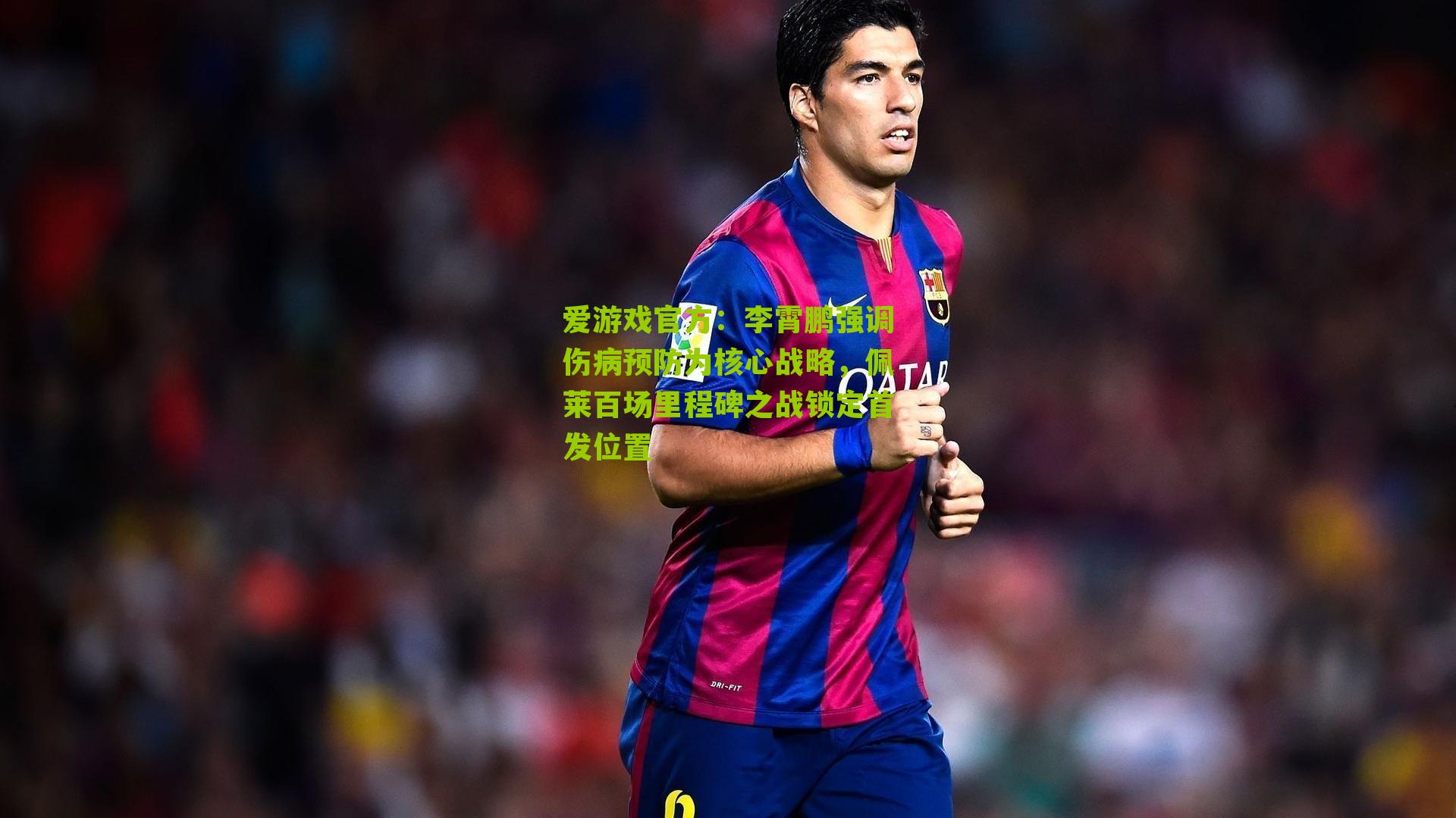 李霄鹏强调伤病预防为核心战略，佩莱百场里程碑之战锁定首发位置