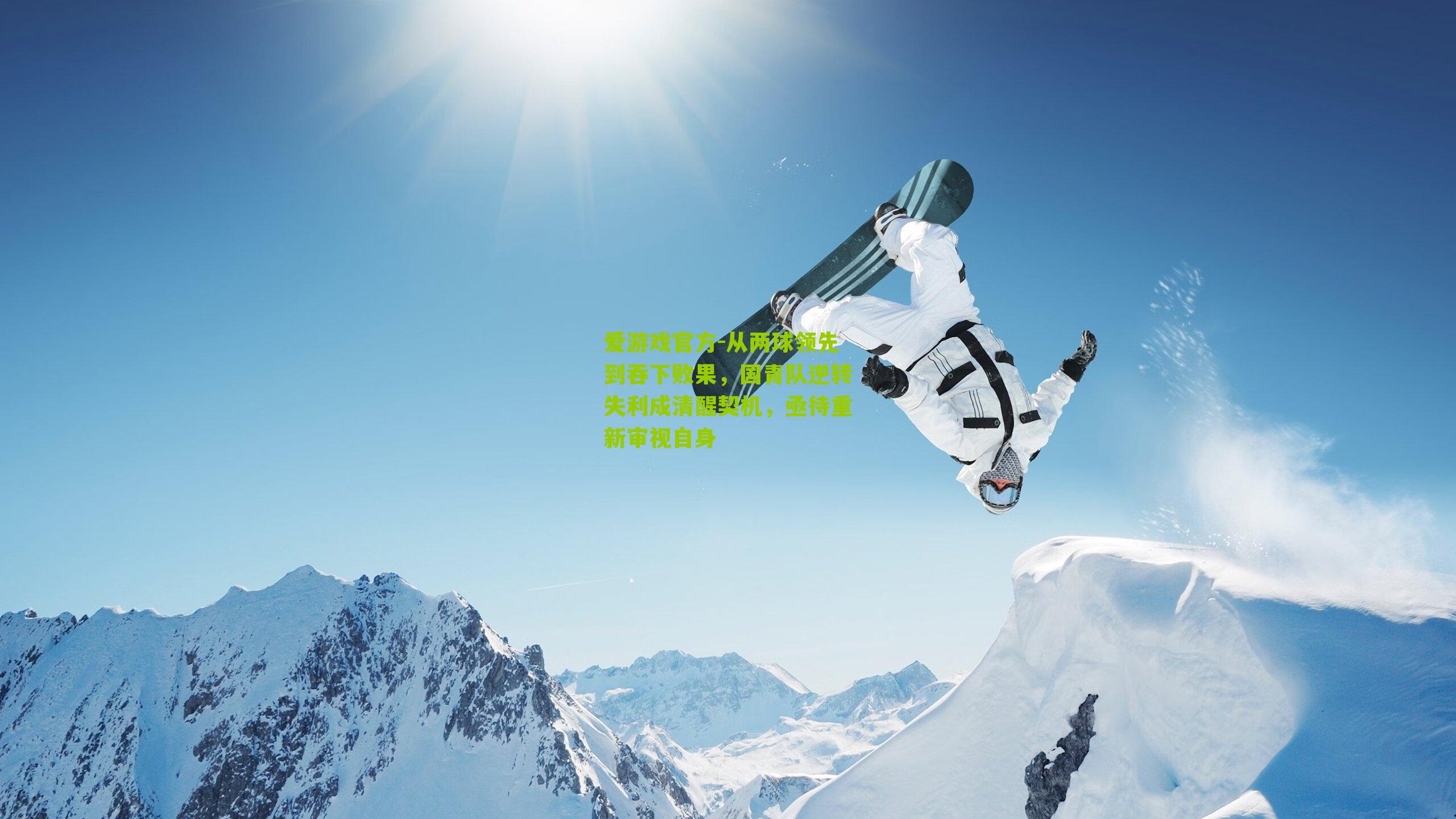 爱游戏官方-从两球领先到吞下败果，国青队逆转失利成清醒契机，亟待重新审视自身